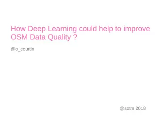 How Deep Learning could help to improve  OSM Data Quality ?  @o_courtin  @sotm 2018  Purpose