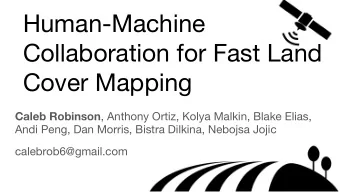 Human-Machine  Collaboration for Fast Land  Cover Mapping Caleb Robinson , Anthony Ortiz, Kolya