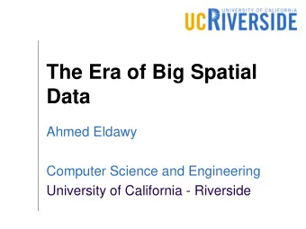 The Era of Big Spatial  Data  Ahmed Eldawy  Computer Science and Engineering  University of