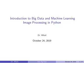Introduction to Big Data and Machine Learning  Image Processing in Python  Dr. Mihail  October 24,