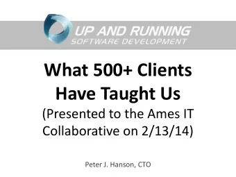 What 500+ Clients  Have Taught Us  (Presented to the Ames IT  Collaborative on 2/13/14)  Peter J.