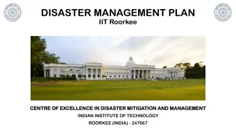 DISASTER MANAGEMENT PLAN  IIT Roorkee  CENTRE  TRE OF EXCELLEN  ELLENCE  CE IN DISASTER  ASTER MITI
