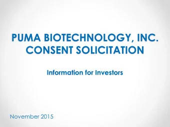 PUMA BIOTECHNOLOGY, INC.  CONSENT SOLICITATION  Information for Investors  November 2015  Certain