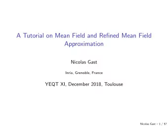 A Tutorial on Mean Field and Refined Mean Field  Approximation  Nicolas Gast  Inria, Grenoble,