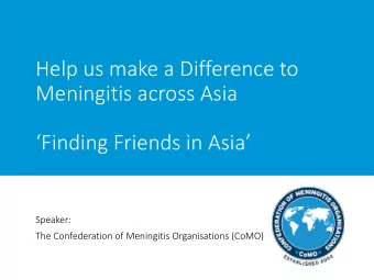 Help us make a Difference to  Meningitis across Asia  Finding Friends in Asia  Speaker:  The