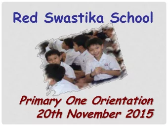 Red Swastika School  Primary One Orientation  20th November 2015  WELCOME ADDRESS BY THE PRINCIPAL