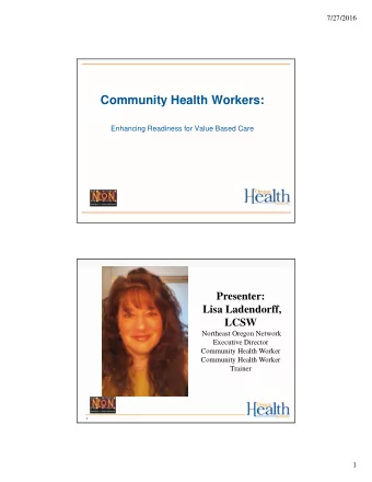 Community Health Workers:  Enhancing Readiness for Value Based Care  Presenter:  Lisa Ladendorff,
