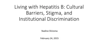 Living with Hepatitis B: Cultural  Barriers, Stigma, and  Institutional Discrimination  Nadine