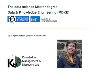 The data science Master degree  Data &amp; Knowledge Engineering (MDKE) Myra Spiliopoulou (Studies