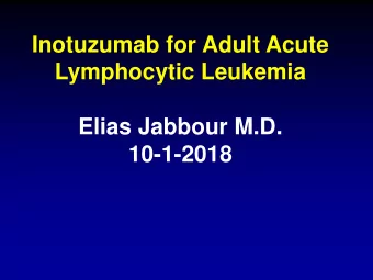 Lymphocytic Leukemia  Elias Jabbour M.D.  10-1-2018  Reasons for Recent  Success in Adult  ALL Rx