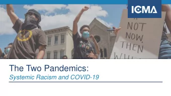 The Two Pandemics:  Systemic Racism and COVID-19  Moderator  Leon Andrews  Director, Race, Equity,