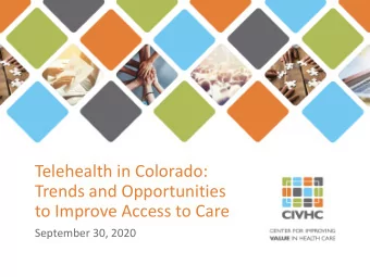 Telehealth in Colorado:  Trends and Opportunities  to Improve Access to Care  September 30, 2020