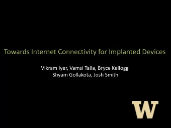 Towards Internet Connectivity for Implanted Devices  Vikram Iyer, Vamsi Talla, Bryce Kellogg  Shyam