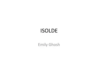 ISOLDE  Emily Ghosh  ISOLDE I sotope mass S eparator O n- L ine DE tector  Located at Proton