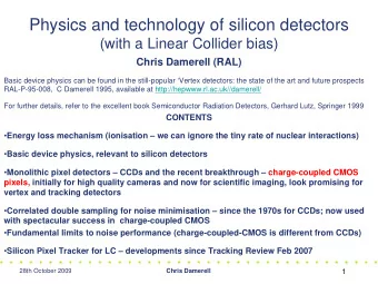 Physics and technology of silicon detectors  (with a Linear Collider bias)  Chris Damerell (RAL)