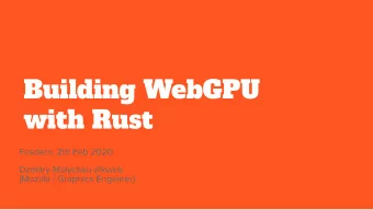Building WebGPU  with Rust  Fosdem, 2th Feb 2020  Dzmitry Malyshau @kvark  (Mozilla / Graphics