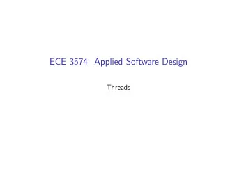 ECE 3574: Applied Software Design  Threads  Today we are going to start looking at threads,