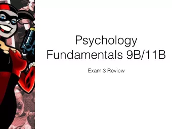 Psychology  Fundamentals 9B/11B  Exam 3 Review  Final Exam  Date: Thursday, March 23rd  Time: