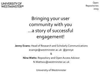 Bringing your user  community with you  a story of successful  engagement! Jenny Evans: Head of