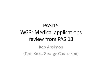 PASI15  WG3: Medical applications  review from PASI13  Rob Apsimon  (Tom Kroc, George Coutrakon)