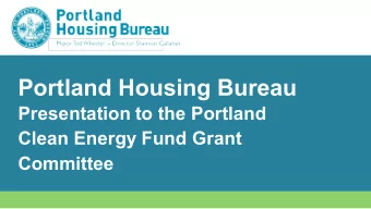 Portland Housing Bureau  Presentation to the Portland  Clean Energy Fund Grant  Committee  PCEF