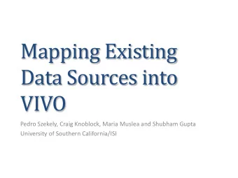 Mapping Existing  Data Sources into  VIVO  Pedro Szekely, Craig Knoblock, Maria Muslea and Shubham