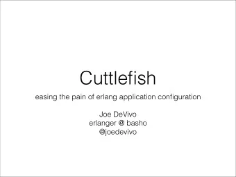 Cuttlefish  easing the pain of erlang application configuration    Joe DeVivo  erlanger @ basho