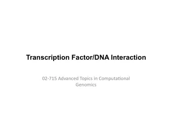 Transcription Factor/DNA Interaction  02-715  Advanced  Topics  in  Computa8onal