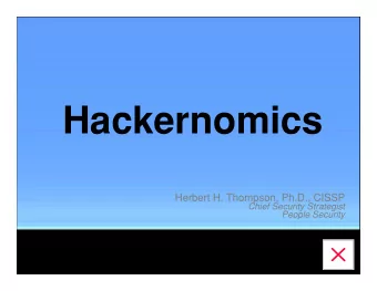 Hackernomics  Herbert H. Thompson, Ph.D., CISSP  Chief Security Strategist  People Security