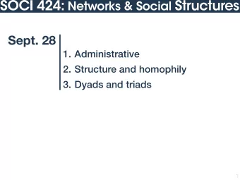 SOCI 424: Networks &amp; Social Structures  Sept. 28  1. Administrative  2. Structure and homophily