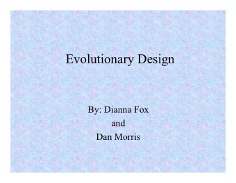 Evolutionary Design  By: Dianna Fox  and  Dan Morris  Review  4 main types of  Evolutionary