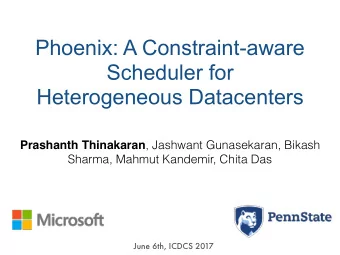 Phoenix: A Constraint-aware  Scheduler for  Heterogeneous Datacenters Prashanth Thinakaran ,
