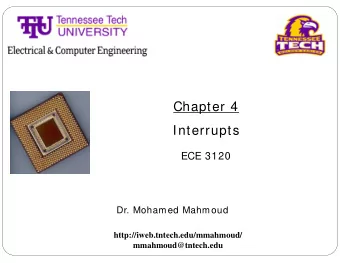 Chapter 4  Interrupts  ECE 3120  Dr. Mohamed Mahmoud  http://iweb.tntech.edu/mmahmoud/