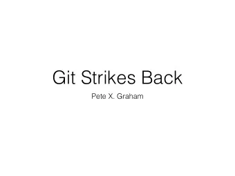 Git Strikes Back  Pete X. Graham  Contents  1. Branching and merging revisited  2. Why use rebase?