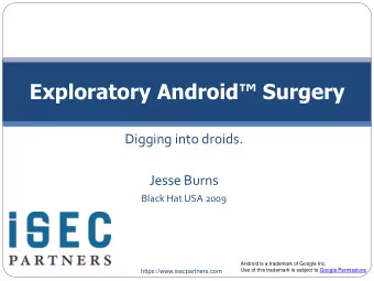Exploratory Android Surgery  Digging into droids.  Jesse Burns  Black Hat USA 2009  Android is a