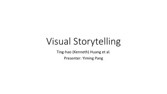 Visual Storytelling  Ting-hao (Kenneth) Huang et al.  Presenter: Yiming Pang  There is a story