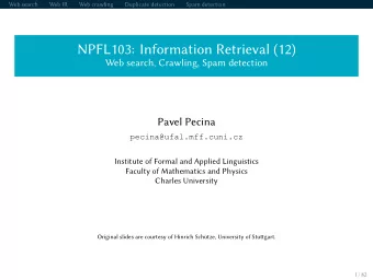 NPFL103: Information Retrieval (12)  Web search, Crawling, Spam detection  Pavel Pecina  Institute