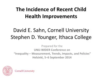 The Incidence of Recent Child Health Improvements  David E. Sahn, Cornell University  Stephen D.