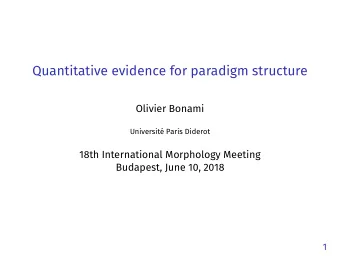 Quantitative evidence for paradigm structure  Olivier Bonami  Universit Paris Diderot  18th