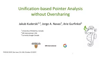 Unification-based Pointer Analysis  without Oversharing Jakub Kuderski 1,3 , Jorge A. Navas 2 ,