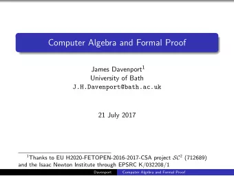 Computer Algebra and Formal Proof James Davenport 1  University of Bath  J.H.Davenport@bath.ac.uk