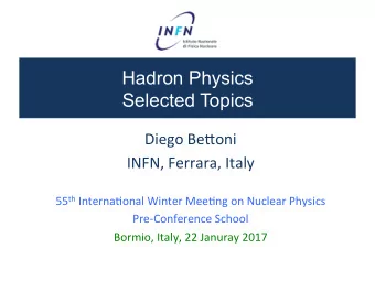 Hadron Physics  Selected Topics  Diego Be(oni  INFN, Ferrara, Italy 55 th Interna5onal Winter