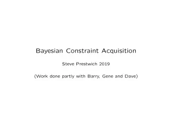 Bayesian Constraint Acquisition  Steve Prestwich 2019  (Work done partly with Barry, Gene and Dave)