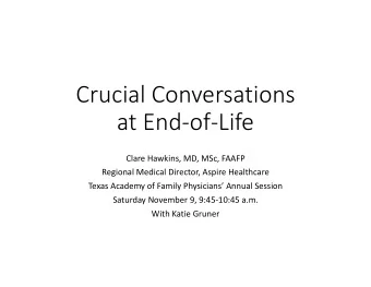 Crucial Conversations  at EndofLife  Clare Hawkins, MD, MSc, FAAFP  Regional Medical