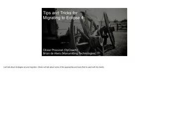 Tips and Tricks for   Migrating to Eclipse 4 Olivier Prouvost (OpCoach)   Brian de Alwis