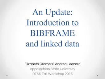Introduction to  BIBFRAME  and linked data  Elizabeth Cramer &amp; Andrea Leonard  Appalachian
