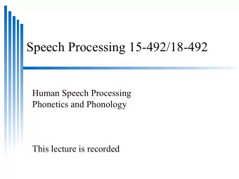 Speech Processing 15-492/18-492  Human Speech Processing  Phonetics and Phonology  This lecture is