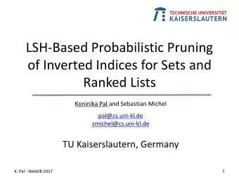 LSH-Based Probabilistic Pruning  of Inverted Indices for Sets and  Ranked Lists  Koninika Pal and