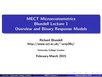 MECT Microeconometrics  Blundell Lecture 1  Overview and Binary Response Models  Richard Blundell