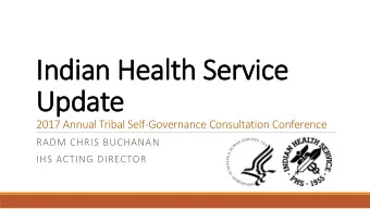 Indian  an H  Heal  ealth Ser  ervi  vice  Update  2017 Annual Tribal Self-Governance Consultation